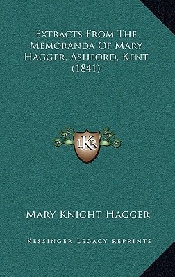 Extracts From The Memoranda Of Mary Hagger, Ashford, Kent (1841)