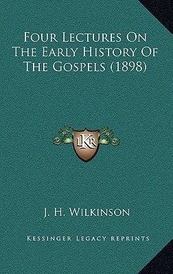 Four Lectures On The Early History Of The Gospels (1898)