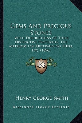 Gems And Precious Stones: With Descriptions Of Their Distinctive Properties, The Methods For Determining Them, Etc. (1896)