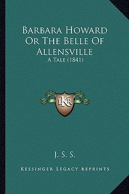 Barbara Howard Or The Belle Of Allensville: A Tale (1841)