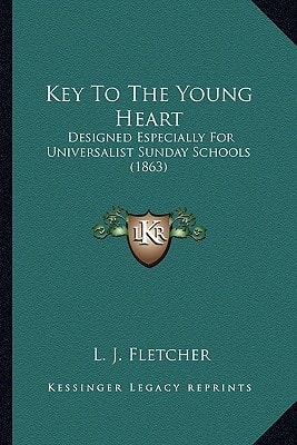 Key To The Young Heart: Designed Especially For Universalist Sunday Schools (1863)