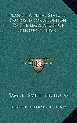 Plan Of A Penal Statute, Proposed For Adoption To The Legislature Of Kentucky (1850)