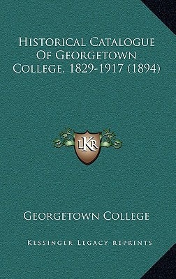 Historical Catalogue Of Georgetown College, 1829-1917 (1894)