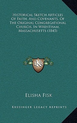 Historical Sketch Articles Of Faith, And Covenants, Of The Original Congregational Church, In Wrentham, Massachusetts (1845)
