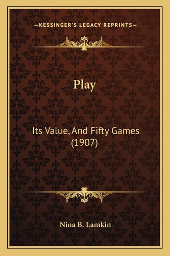Play: Its Value, And Fifty Games (1907)