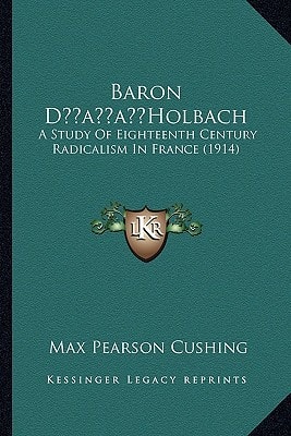 Baron D’Holbach: A Study Of Eighteenth Century Radicalism In France (1914)