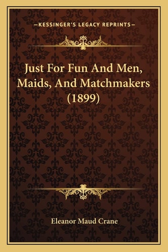 Just For Fun And Men, Maids, And Matchmakers (1899)
