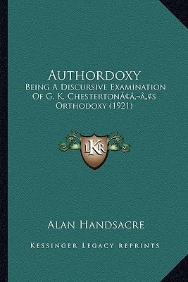 Authordoxy: Being A Discursive Examination Of G. K. Chesterton’s Orthodoxy (1921)