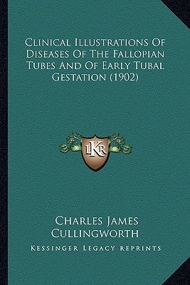 Clinical Illustrations Of Diseases Of The Fallopian Tubes And Of Early Tubal Gestation (1902)