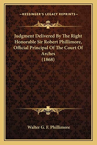 Judgment Delivered By The Right Honorable Sir Robert Phillimore, Official Principal Of The Court Of Arches (1868)