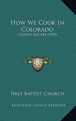 How We Cook In Colorado: Choice Recipes (1907)