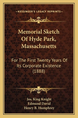 Memorial Sketch Of Hyde Park, Massachusetts: For The First Twenty Years Of Its Corporate Existence (1888)