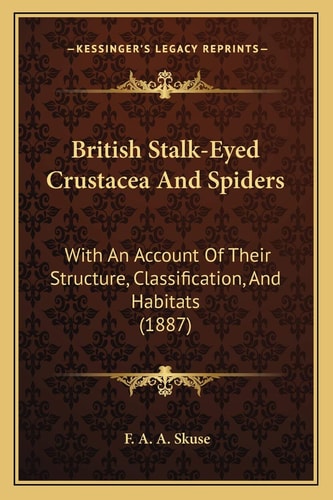 British Stalk-Eyed Crustacea And Spiders: With An Account Of Their Structure, Classification, And Habitats (1887)