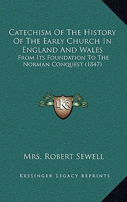Catechism Of The History Of The Early Church In England And Wales: From Its Foundation To The Norman Conquest (1847)