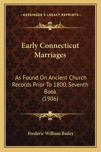 Early Connecticut Marriages: As Found On Ancient Church Records Prior To 1800, Seventh Book (1906)