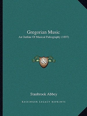 Gregorian Music: An Outline Of Musical Paleography (1897)