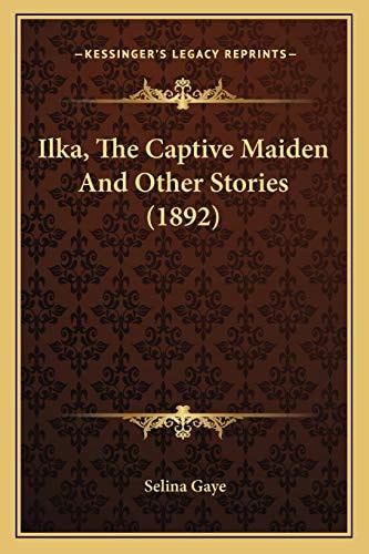 Ilka, The Captive Maiden And Other Stories (1892)