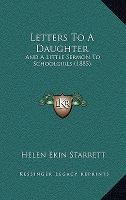 Letters To A Daughter: And A Little Sermon To Schoolgirls (1885)