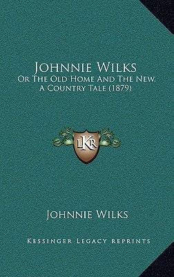 Johnnie Wilks: Or The Old Home And The New, A Country Tale (1879)