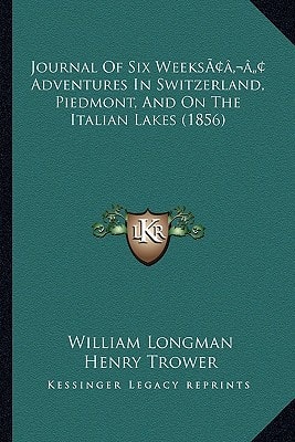Journal Of Six Weeks’ Adventures In Switzerland, Piedmont, And On The Italian Lakes (1856)