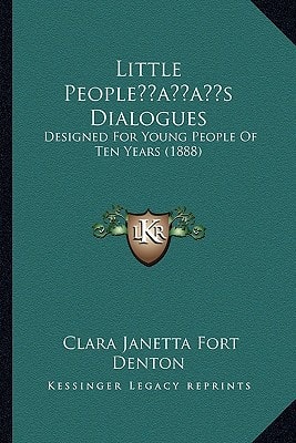 Little People’s Dialogues: Designed For Young People Of Ten Years (1888)