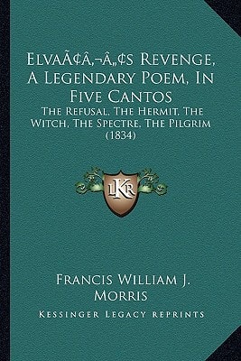 Elva’s Revenge, A Legendary Poem, In Five Cantos: The Refusal, The Hermit, The Witch, The Spectre, The Pilgrim (1834)