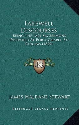 Farewell Discourses: Being The Last Six Sermons Delivered At Percy Chapel, St. Pancras (1829)