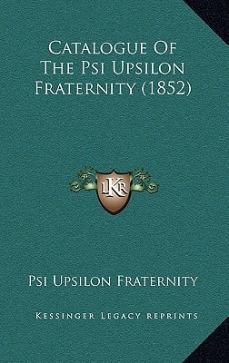 Catalogue Of The Psi Upsilon Fraternity (1852)