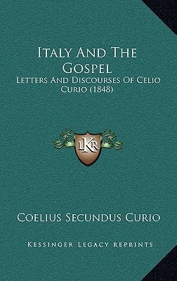 Italy And The Gospel: Letters And Discourses Of Celio Curio (1848)
