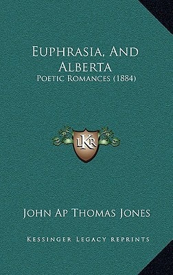 Euphrasia, And Alberta: Poetic Romances (1884)