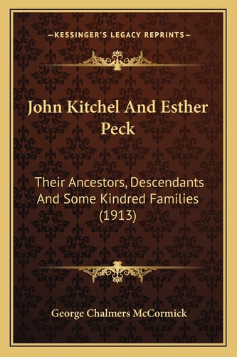 John Kitchel And Esther Peck: Their Ancestors, Descendants And Some Kindred Families (1913)