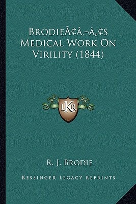 Brodie’s Medical Work On Virility (1844)