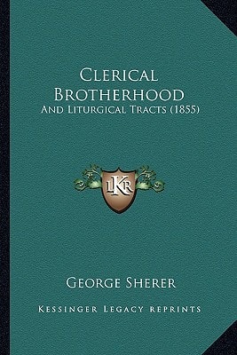 Clerical Brotherhood: And Liturgical Tracts (1855)