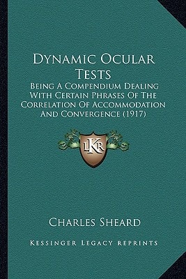 Dynamic Ocular Tests: Being A Compendium Dealing With Certain Phrases Of The Correlation Of Accommodation And Convergence (1917)
