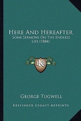 Here And Hereafter: Some Sermons On The Endless Life (1884)