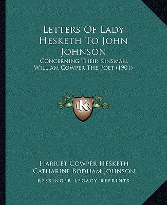 Letters Of Lady Hesketh To John Johnson: Concerning Their Kinsman, William Cowper The Poet (1901)