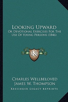 Looking Upward: Or Devotional Exercises For The Use Of Young Persons (1846)