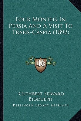 Four Months In Persia And A Visit To Trans-Caspia (1892)