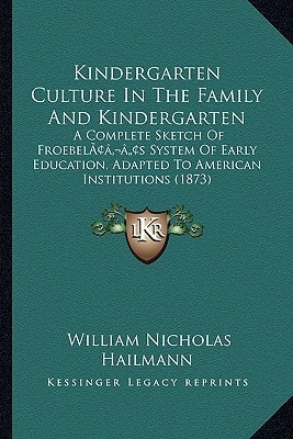 Kindergarten Culture In The Family And Kindergarten: A Complete Sketch Of Froebel’s System Of Early Education, Adapted To American Institutions (1873)