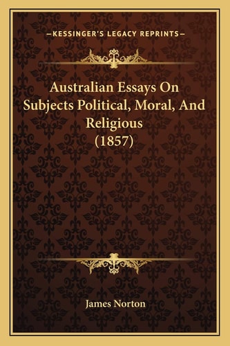 Australian Essays On Subjects Political, Moral, And Religious (1857)