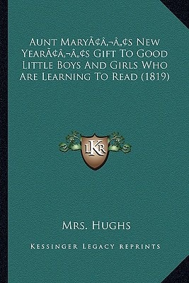 Aunt Mary’s New Year’s Gift To Good Little Boys And Girls Who Are Learning To Read (1819)