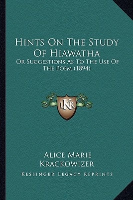 Hints On The Study Of Hiawatha: Or Suggestions As To The Use Of The Poem (1894)