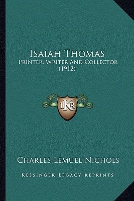 Isaiah Thomas: Printer, Writer And Collector (1912)