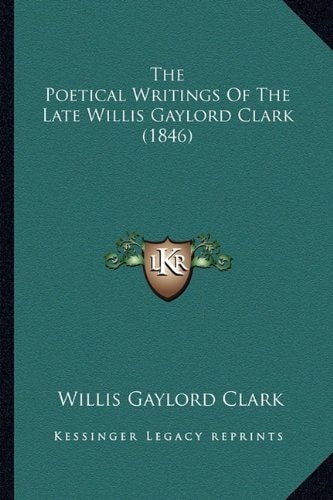 The Poetical Writings Of The Late Willis Gaylord Clark (1846)