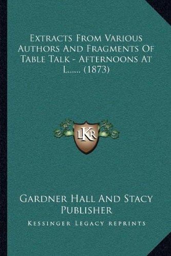 Extracts From Various Authors And Fragments Of Table Talk - Afternoons At L...... (1873)