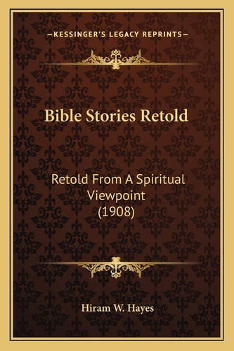 Bible Stories Retold: Retold From A Spiritual Viewpoint (1908)