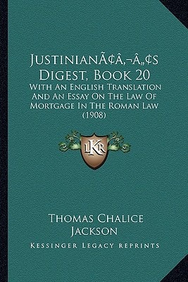 Justinian’s Digest, Book 20: With An English Translation And An Essay On The Law Of Mortgage In The Roman Law (1908)