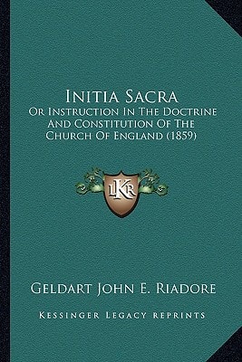 Initia Sacra: Or Instruction In The Doctrine And Constitution Of The Church Of England (1859)