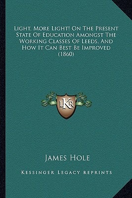 Light, More Light! On The Present State Of Education Amongst The Working Classes Of Leeds, And How It Can Best Be Improved (1860)