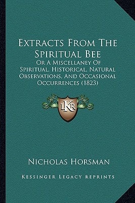 Extracts From The Spiritual Bee: Or A Miscellaney Of Spiritual, Historical, Natural Observations, And Occasional Occurrences (1823)